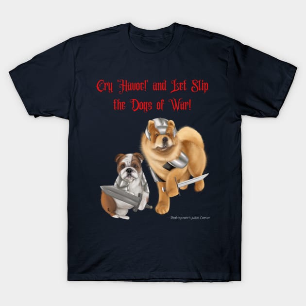 Cry Havoc and Let Slip the Dogs of War! T-Shirt by Mystik Media LLC